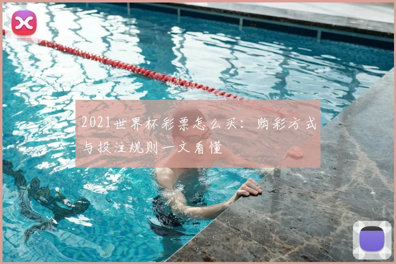 2021世界杯彩票怎么买:购彩方式与投注规则一文看懂