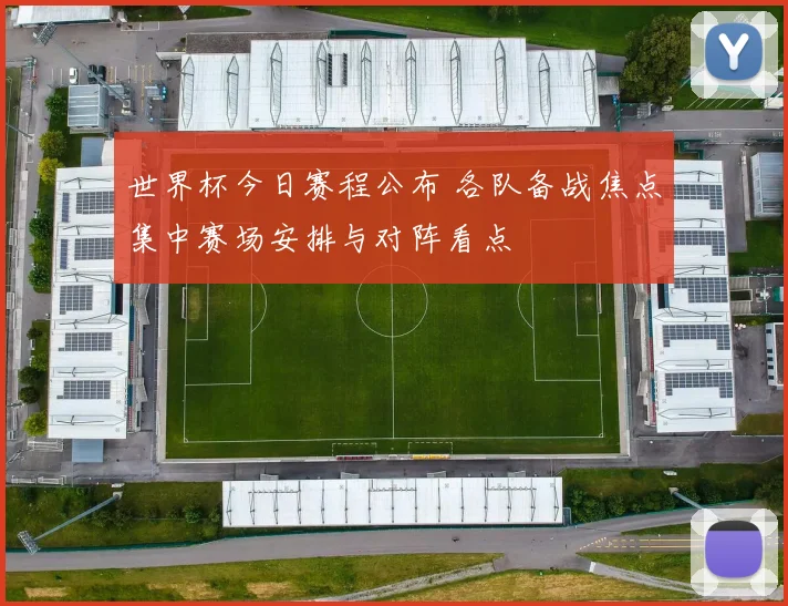 世界杯今日赛程公布 各队备战焦点集中赛场安排与对阵看点